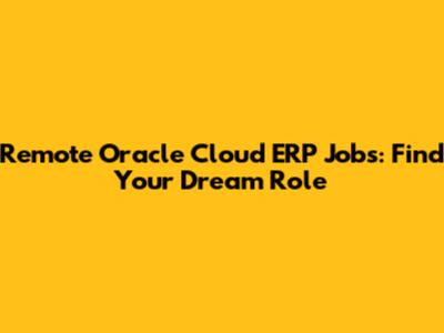Remote Oracle Cloud ERP Jobs: Find Your Dream Role