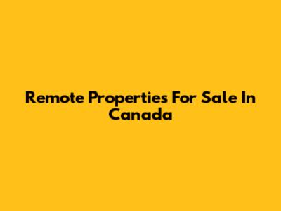 Remote Properties For Sale In Canada