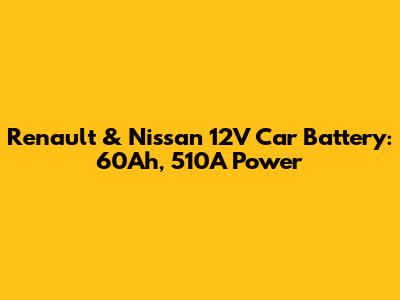 Renault & Nissan 12V Car Battery: 60Ah, 510A Power