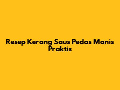 Resep Kerang Saus Pedas Manis Praktis