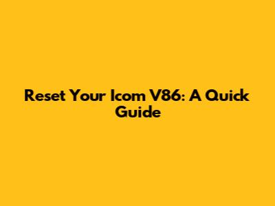 Reset Your Icom V86: A Quick Guide