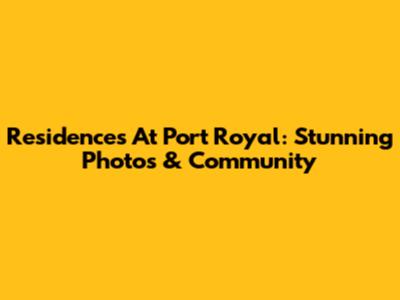 Residences At Port Royal: Stunning Photos & Community