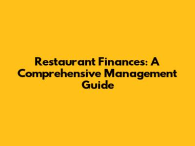 Restaurant Finances: A Comprehensive Management Guide