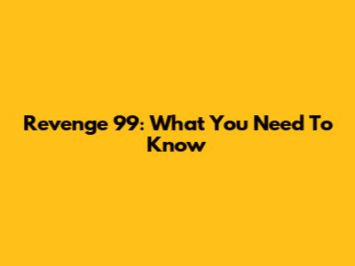 Revenge 99: What You Need To Know