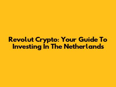 Revolut Crypto: Your Guide To Investing In The Netherlands