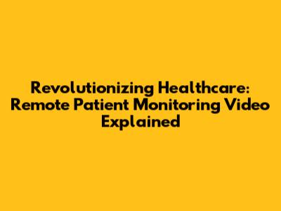 Revolutionizing Healthcare: Remote Patient Monitoring Video Explained
