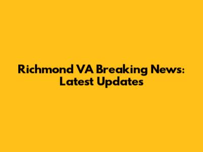 Richmond VA Breaking News: Latest Updates
