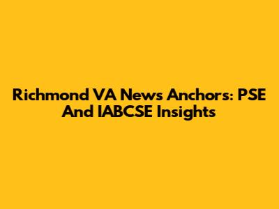 Richmond VA News Anchors: PSE And IABCSE Insights
