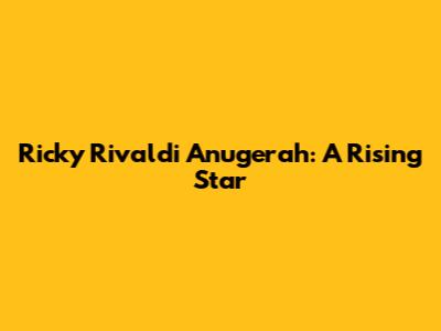 Ricky Rivaldi Anugerah: A Rising Star