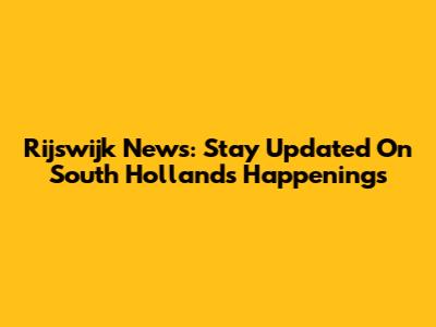 Rijswijk News: Stay Updated On South Holland's Happenings