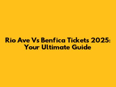 Rio Ave Vs Benfica Tickets 2025: Your Ultimate Guide