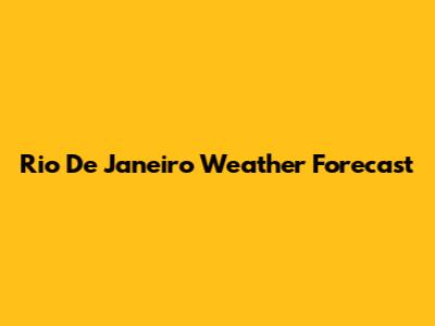 Rio De Janeiro Weather Forecast