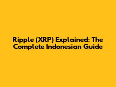 Ripple (XRP) Explained: The Complete Indonesian Guide