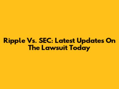 Ripple Vs. SEC: Latest Updates On The Lawsuit Today