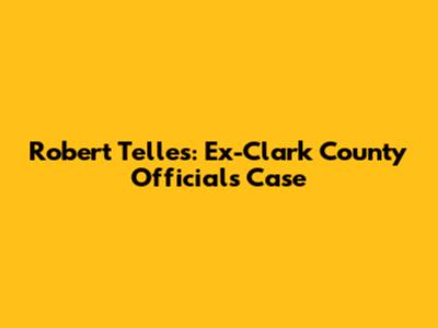 Robert Telles: Ex-Clark County Official's Case
