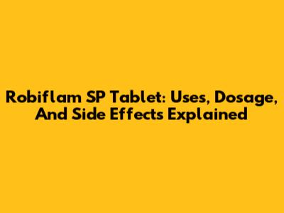 Robiflam SP Tablet: Uses, Dosage, And Side Effects Explained