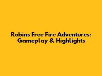 Robin's Free Fire Adventures: Gameplay & Highlights