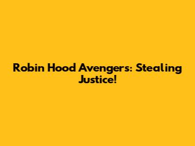Robin Hood Avengers: Stealing Justice!