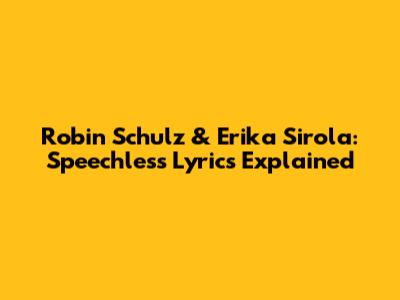 Robin Schulz & Erika Sirola: "Speechless" Lyrics Explained