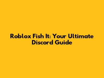 Roblox Fish It: Your Ultimate Discord Guide