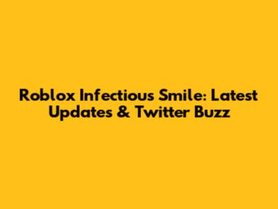 Roblox Infectious Smile: Latest Updates & Twitter Buzz