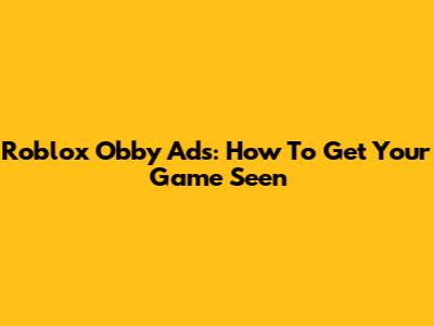 Roblox Obby Ads: How To Get Your Game Seen