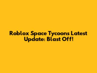 Roblox Space Tycoon's Latest Update: Blast Off!