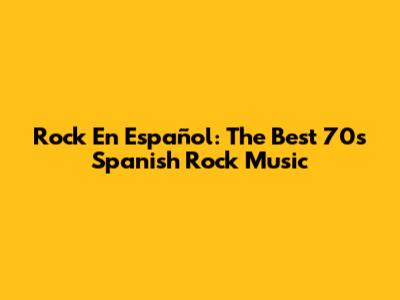 Rock En Español: The Best 70s Spanish Rock Music