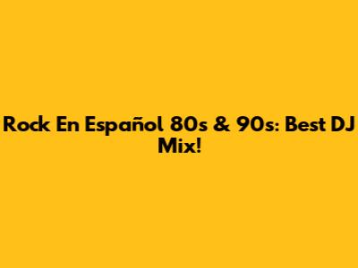 Rock En Español 80s & 90s: Best DJ Mix!