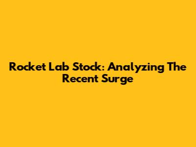 Rocket Lab Stock: Analyzing The Recent Surge