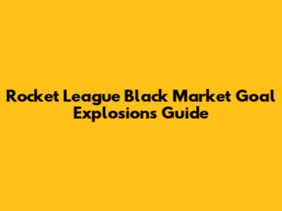 Rocket League Black Market Goal Explosions Guide