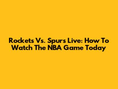 Rockets Vs. Spurs Live: How To Watch The NBA Game Today