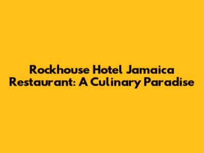 Rockhouse Hotel Jamaica Restaurant: A Culinary Paradise