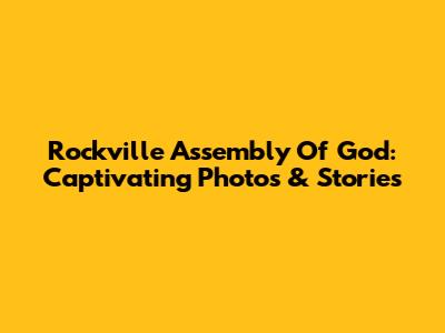 Rockville Assembly Of God: Captivating Photos & Stories