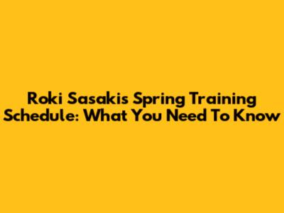 Roki Sasaki's Spring Training Schedule: What You Need To Know