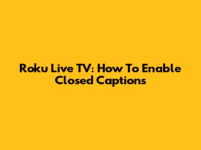 Roku Live TV: How To Enable Closed Captions