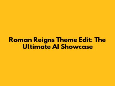 Roman Reigns Theme Edit: The Ultimate AI Showcase