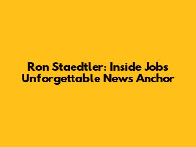 Ron Staedtler: Inside Job's Unforgettable News Anchor