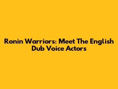 Ronin Warriors: Meet The English Dub Voice Actors