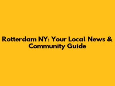 Rotterdam NY: Your Local News & Community Guide
