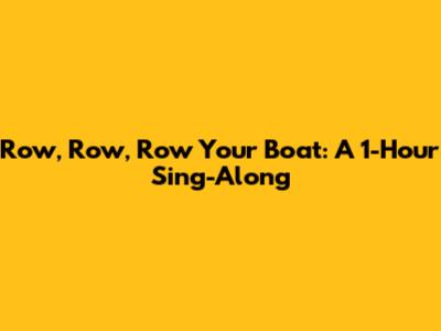 Row, Row, Row Your Boat: A 1-Hour Sing-Along