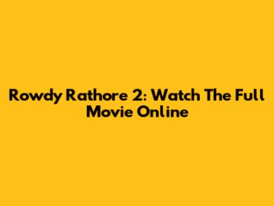 Rowdy Rathore 2: Watch The Full Movie Online