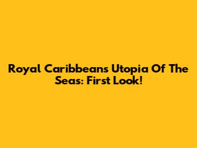 Royal Caribbean's Utopia Of The Seas: First Look!