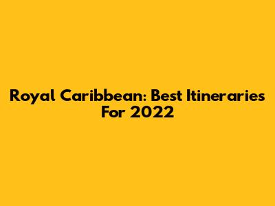 Royal Caribbean: Best Itineraries For 2022