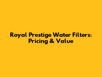 Royal Prestige Water Filters: Pricing & Value