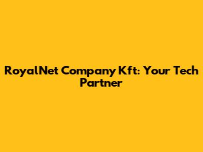 RoyalNet Company Kft: Your Tech Partner