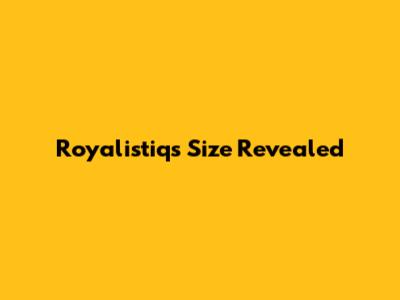 Royalistiq's Size Revealed