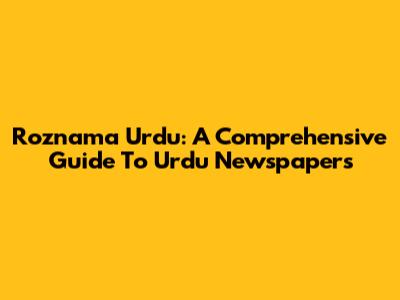 Roznama Urdu: A Comprehensive Guide To Urdu Newspapers