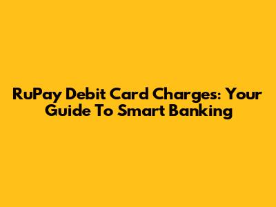 RuPay Debit Card Charges: Your Guide To Smart Banking