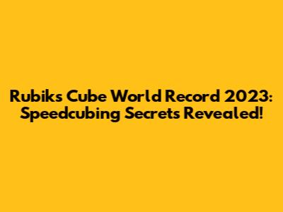 Rubik's Cube World Record 2023: Speedcubing Secrets Revealed!